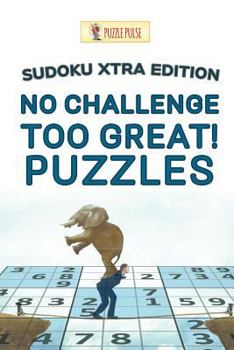 Paperback No Challenge Too Great! Puzzles: Sudoku Xtra Edition Book