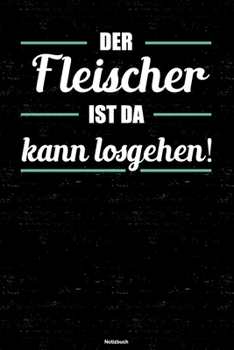 Der Fleischer ist da kann losgehen! Notizbuch: Fleischer Journal DIN A5 liniert 120 Seiten Geschenk (German Edition)