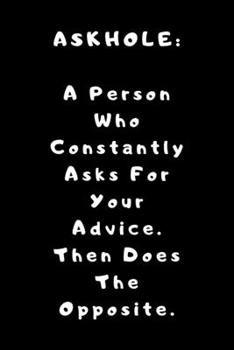 Paperback ASKHOLE A Person Who Constantly Asks For Your Advice. Then Does The Opposite: Lined Journal, Lined Notebook, Gift ideas Notepad: Lined Notebook / Jour Book
