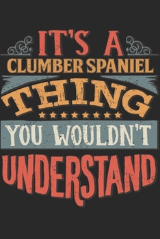 It's A Clumber Spaniel Thing You Wouldn't Understand: Gift For Clumber Spaniel Lover 6x9 Planner Journal