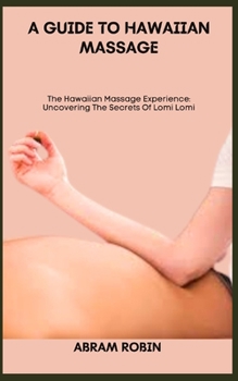 Paperback A Guide to Hawaiian Massage: The Hawaiian Massage Experience: Uncovering The Secrets Of Lomi Lomi Book