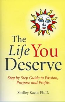 Paperback The Life You Deserve: Step by Step Guide to Passion, Purpose & Profits Book