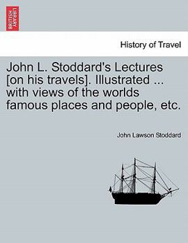 Paperback John L. Stoddard's Lectures [On His Travels]. Illustrated ... with Views of the Worlds Famous Places and People, Etc. Book