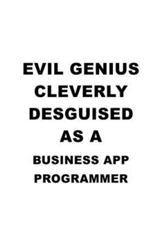 Paperback Evil Genius Cleverly Desguised As A Business App Programmer: Cool Business App Programmer Notebook, Business Application Programmer Journal Gift, Diar Book