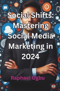 Social Shifts: Mastering Social Media Marketing in 2024