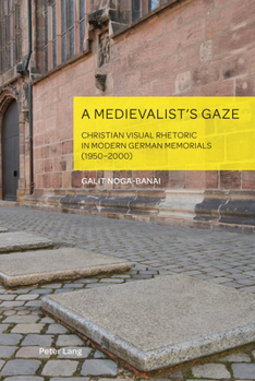 Hardcover A Medievalist's Gaze: Christian Visual Rhetoric in Modern German Memorials (1950-2000) Book