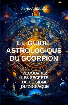 Paperback Le Guide Astrologique du Scorpion, Découvrez les Secrets de ce Signe du Zodiaque [French] Book