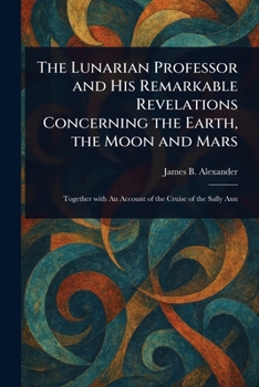 Paperback The Lunarian Professor and His Remarkable Revelations Concerning the Earth, the Moon and Mars Book