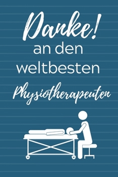 DANKE! AN DEN WELTBESTEN PHYSIOTHERAPEUTEN: A4 Notizbuch PUNKTIERT für deinen Physiotherapeuten | Dankebuch Physiotherapie | Masseur | ... Geburtstag und Weihnachten (German Edition)