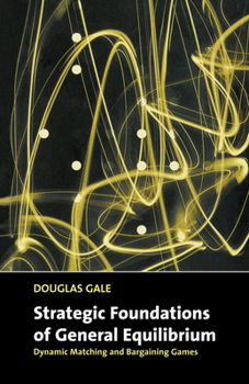 Paperback Strategic Foundations of General Equilibrium: Dynamic Matching and Bargaining Games Book