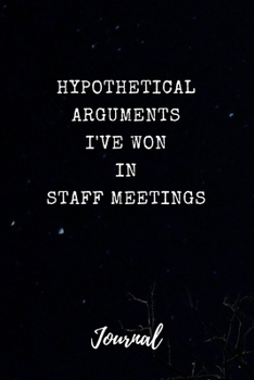 Hypothetical Arguments I've Won in Staff Meetings Journal: Funny Saying Blank Dot Grid and Lined Notebook 6" x 9" (Hypothetical Journals)