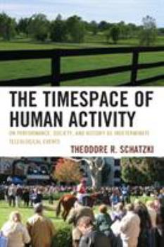 Paperback The Timespace of Human Activity: On Performance, Society, and History as Indeterminate Teleological Events Book