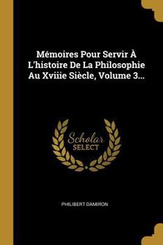 Paperback Mémoires Pour Servir À L'histoire De La Philosophie Au Xviiie Siècle, Volume 3... [French] Book