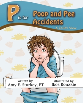 P is for Poop and Pee Accidents: A Child's View (ABC's of Childhood Challenges)