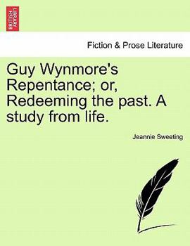 Paperback Guy Wynmore's Repentance; Or, Redeeming the Past. a Study from Life. Book