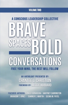 A Conscious Leadership Collective Volume II: Brave Spaces, Bold Conversations: Free Your Mind, The Rest Will Follow