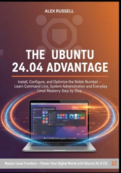 Paperback The Ubuntu 24.04 Advantage: Install, Configure, and Optimize the Noble Numbat Learn Command Line, System Administration, and Everyday Linux Mastery St Book