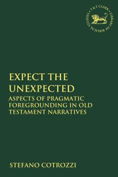 Paperback Expect the Unexpected: Aspects of Pragmatic Foregrounding in Old Testament Narratives Book