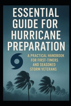 Essential Guide for Hurricane Preparation: A Practical Handbook for First-Timers and Seasoned Storm Veterans