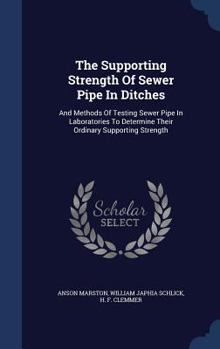 Hardcover The Supporting Strength Of Sewer Pipe In Ditches: And Methods Of Testing Sewer Pipe In Laboratories To Determine Their Ordinary Supporting Strength Book