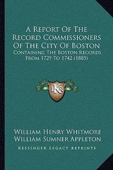 A Report Of The Record Commissioners Of The City Of Boston: Containing The Boston Records From 1729 To 1742