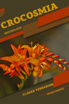 Crocosmia: Closed terrarium, Beginner's Guide