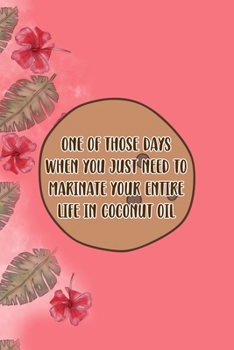 Paperback One Of Those Days When You Just Need To Marinate Your Entire Life In Coconut Oil: Notebook Journal Composition Blank Lined Diary Notepad 120 Pages Pap Book