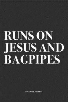 Runs On Jesus And Bagpipes: A 6x9 Inch Diary Notebook Journal With A Bold Text Font Slogan On A Matte Cover and 120 Blank Lined Pages Makes A Great Alternative To A Card