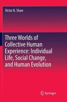 Paperback Three Worlds of Collective Human Experience: Individual Life, Social Change, and Human Evolution Book