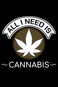 Paperback All I Need Is Cannabis: Unique Cannabis Notebook 6"x9" Jounal Weed Ganja Dotgrid Book