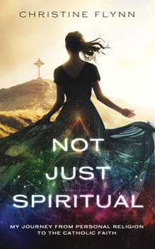 Paperback Not Just Spiritual: My Journey from Personal Religion to the Catholic Faith Book