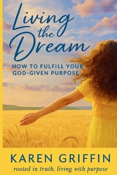 Living the Dream: How to Fulfill Your God-Given Purpose