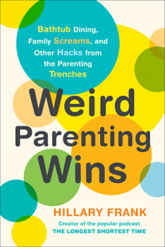 Paperback Weird Parenting Wins: Bathtub Dining, Family Screams, and Other Hacks from the Parenting Trenches Book