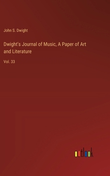 Hardcover Dwight's Journal of Music, A Paper of Art and Literature: Vol. 33 Book