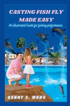 Paperback Casting Fish Fly Made Easy: An illustrated Guide for fishing performance. Book