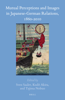 Mutual Perceptions and Images in Japanese-German Relations, 1860-2010 - Book #59 of the Brill's Japanese Studies Library