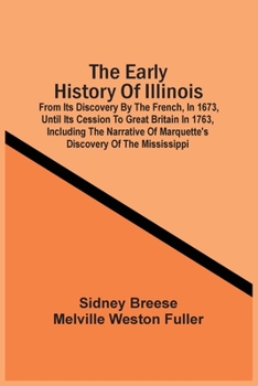 Paperback The Early History Of Illinois: From Its Discovery By The French, In 1673, Until Its Cession To Great Britain In 1763, Including The Narrative Of Marq Book