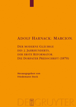 Hardcover Adolf Harnack: Marcion: Der Moderne Gläubige Des 2. Jahrhunderts, Der Erste Reformator. Die Dorpater Preisschrift (1870). Kritische Edition De [German] Book