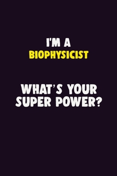 Paperback I'M A Biophysicist, What's Your Super Power?: 6X9 120 pages Career Notebook Unlined Writing Journal Book