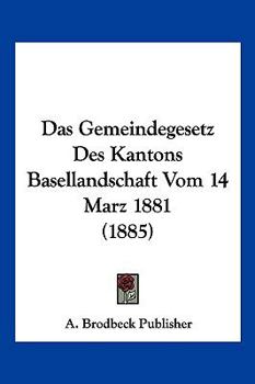 Paperback Das Gemeindegesetz Des Kantons Basellandschaft Vom 14 Marz 1881 (1885) [German] Book