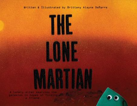 The Lone Martian: A lonely alien searches the galaxy in hopes of finding a friend