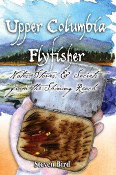 Hardcover Upper Columbia Flyfisher: Notes, Stories & Secrets from the Shining Reach Book