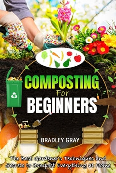 Paperback Composting for Beginners: The Best Gardener's Techniques and Secrets to Compost Everything at Home Book