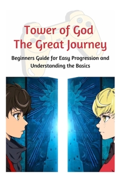 Paperback Tower of God: The Great Journey: Beginners Guide for Easy Progression and Understanding the Basics Book