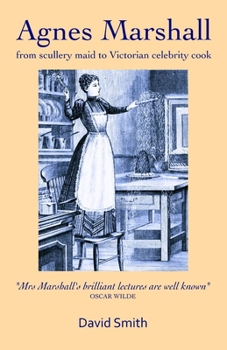 Agnes Marshall: From Scullery Maid to Victorian Celebrity Cook