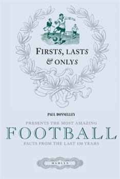 Hardcover Firsts, Lasts & Onlys of Football: Presenting the most amazing football facts from the last 160 years Book