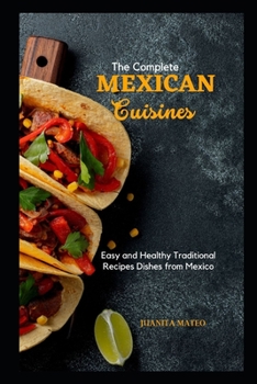 Paperback The Complete Mexican Cuisines: Easy and Healthy Traditional Recipes Dishes from Mexico Book