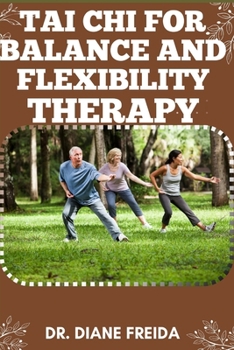 TAI CHI FOR BALANCE AND FLEXIBILITY THERAPY: Harmonizing Body And Mind, Tai Chi Techniques For Balance And Flexibility Therapy