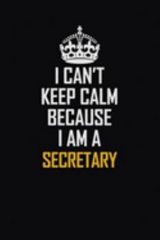 Paperback I Can't Keep Calm Because I Am A Secretary: Motivational Career Pride Quote 6x9 Blank Lined Job Inspirational Notebook Journal Book