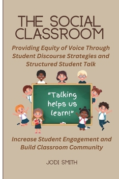 Paperback The Social Classroom: Providing Equity of Voice Through Student Discourse Strategies: Increase Student Engagement and Improve Classroom Community Thro Book